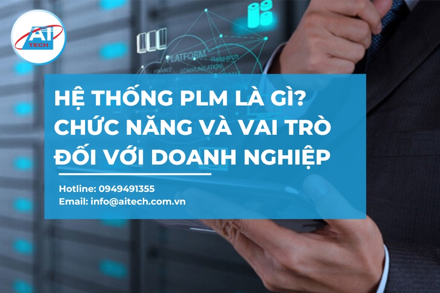 Hệ thống PLM là gì? Vai trò và chức năng đối với doanh nghiệp Hệ thống PLM là gì? Vai trò và chức năng đối với doanh nghiệp