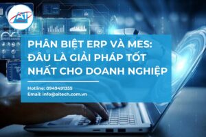 Phân biệt ERP và MES: Đâu là giải pháp tốt nhất cho doanh nghiệp